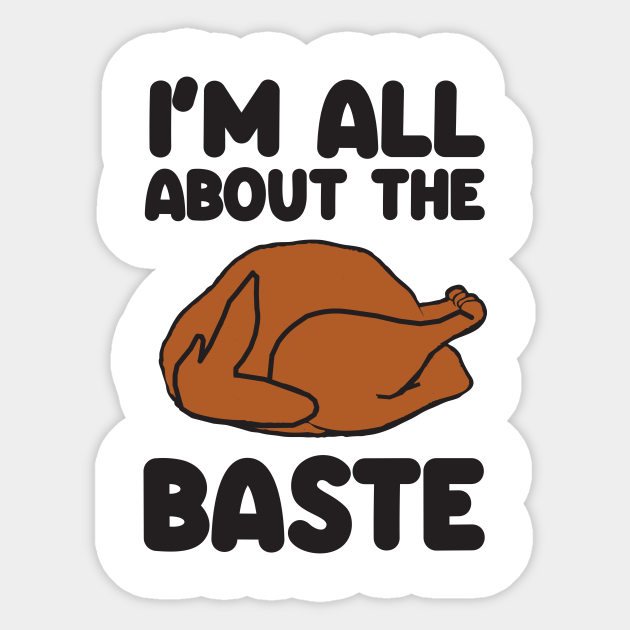 I'm all about that baste Funny Thanksgiving Sticker TeePublic